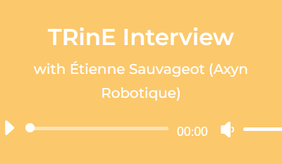 TRinE Story: Interview with Étienne Sauvageot from Axyn Robotique