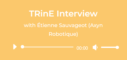 TRinE Story: Interview with Étienne Sauvageot from Axyn Robotique